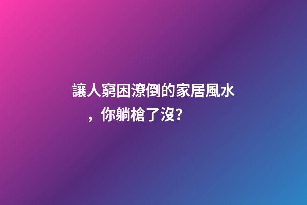 讓人窮困潦倒的家居風水，你躺槍了沒？